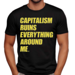 Capitalism Ruins Everything Around Me 2024 Shirt