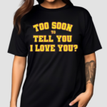 Rick Too Soon To Tell You I Love You Shirt