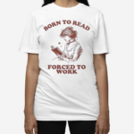 Born To Read Forced To Work Book Shirt