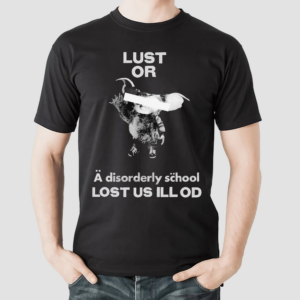 Lust Or A Disorderly School Lost Us Ill Od Shirt