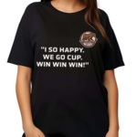 Ivan Miroshnichenko I So Happy We Go Cup Win Win Win Shirt