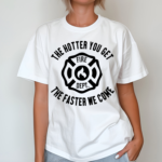 The Hotter You Get The Faster We Come Fire Dept Shirt