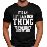 It’s Outlander Thing Quote Shirt