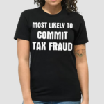 Most Likely To Commit Tax Fraud Shirt