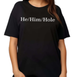 He Him Hole Shirt