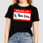 Hello Im A Bad Idea Shirt