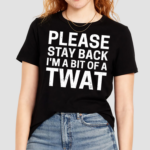 Please Stay Back I’m A Bit Of A Twat Shirt
