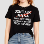 Dont Ask Nasa Why They Hired German Scientists From 1945 1959 Shirt