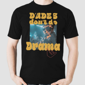 Dudes Don’t Do Drama Shirt