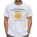 I Would Dropkick A Child For A High Noon Sun Sips Hard Seltzer Shirt