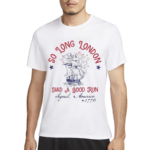 So Long London Had A Good Run Signed America 1776 Shirt