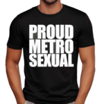 Proud Metrosexual Shirt