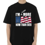 Maga I'M More Now Than Ever Shirt