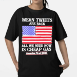 Mean Tweets Are Back All We Need Now Is Cheap Gas America First 2024 Shirt