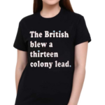 The British Blew A Thirteen Colony Lead Shirt