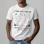 I Was Just Tired Of Walking On Eggshells All The Time Shirt