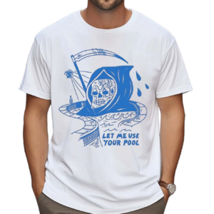 Let Me Use Your Pool Death Shirt