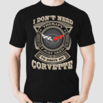 I Dont Need Therapy just Need to Drive My corvette Shirt