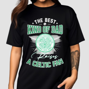 The Best Kind Of Dad A Celtic FC Shirt