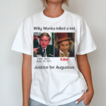 Willy Wonka Killed A Kid Justice For Augustus Shirt