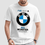 Ive Got A Bmw Big Monster Wiener Shirt