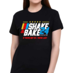 Shake And Bake 2024 If You’re Not 1st You’re Last Shirt