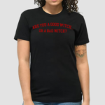 Are You A Good Witch Or A Bad Witch Shirt