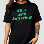 Alive With Suffering Shirt