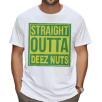 Straight Outta Deez Nuts Shirt