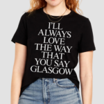 The Snuts I’ll Always Love The Way That You Say Glasgow Shirt