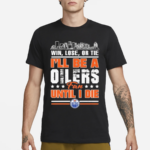 Win Lose Or Tie I’ll Be A Edmonton Oilers Fan Until I Die Shirt