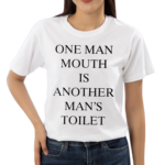 One Man Mouth Is Another Mans Toilet Shirt