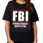 FBI Femboy Bussy Inspector Shirt