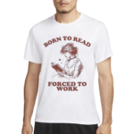 Born To Read Forced To Work Book Shirt