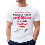 I Would Crawl Through 20 Miles Of Razors And Glass For A Sip Of A Red Bull Shirt