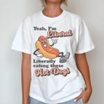 Hot Dogs Yeah I’m Liberal Liberally Eating These Shirt