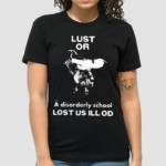 Lust Or A Disorderly School Lost Us Ill Of 2024 Shirt