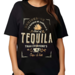 I’d Rather Be Someone’s Shot Of Tequila Than Everyones Cup Of Tea shirt