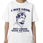 I May Look Normal But I Meow Back To Cats Shirt