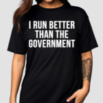 I Run Better Than The Government Black Shirt