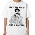 May My Wife Chip And Shatter Shirt