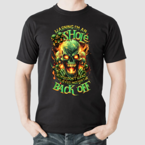 Skull Fire Warning Im An Shole If You Dont Your Back Off Shirt