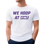 Gcu Mbb We Hoop At Gcu Shirt