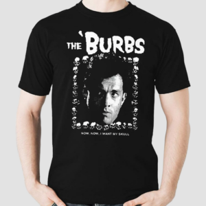 The Burbs Now Now I Want My Skull Shirt