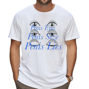 Penis Eyes Penis Size Penis Lies Shirt