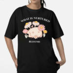 What Is Nurtured Blooms Limited Shirt