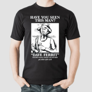 Have You Seen This Man Dave Ferrit Shirt