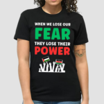 When We Lose Our Fear They Lose Their Power Free Shirt