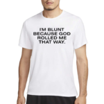 I’m Blunt Because God Rolled Me That Way Shirt