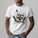 Raccoon Its Called Trash Can Not Trash Cannot Shirt